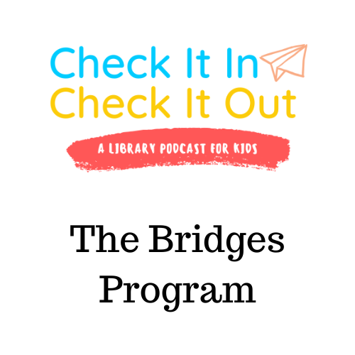 Check It In Check It Out: A library podcast for kids - The Bridges Program