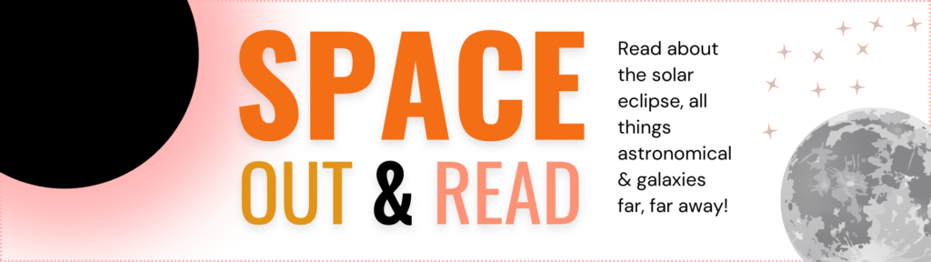 Space out and read, read about the solar eclipse, all things astronomical and galaxies far, far away! with eclipse themed graphics